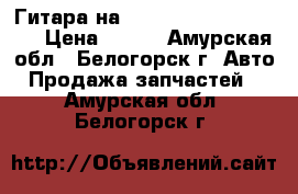 Гитара на Honda Civic EF2 D15B  › Цена ­ 600 - Амурская обл., Белогорск г. Авто » Продажа запчастей   . Амурская обл.,Белогорск г.